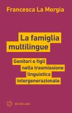La famiglia multilingue. Genitori e figli nella trasmissione linguistica intergenerazionale La famiglia multilingue. Genitori e figli nella trasmissione linguistica intergenerazionale
