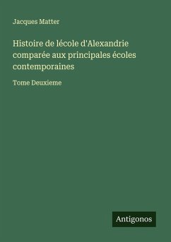 Histoire de lécole d'Alexandrie comparée aux principales écoles contemporaines - Matter, Jacques