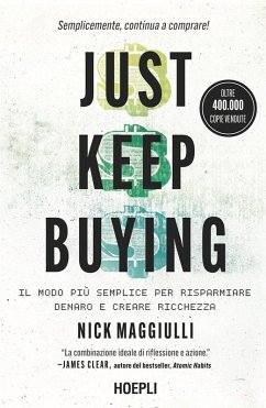 Just keep buying. ll modo più semplice per risparmiare denaro e creare ricchezza - Maggiulli, Nick Just keep buying. ll modo più semplice per risparmiare denaro e creare ricchezza - Maggiulli, Nick