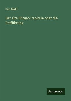 Der alte Bürger-Capitain oder die Entführung - Malß, Carl Der alte Bürger-Capitain oder die Entführung - Malß, Carl