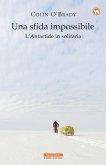 Una sfida impossibile. L'Antartide in solitaria Una sfida impossibile. L'Antartide in solitaria