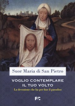 Voglio contemplare il tuo volto. La devozione che ha per fine il paradiso - Suor Maria di San Pietro