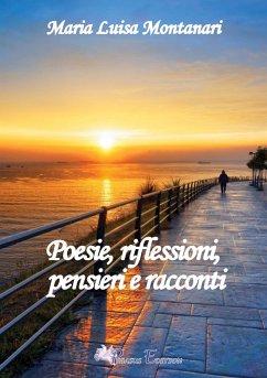 Poesie, riflessioni, pensieri e racconti - Montanari, Maria Luisa Poesie, riflessioni, pensieri e racconti - Montanari, Maria Luisa
