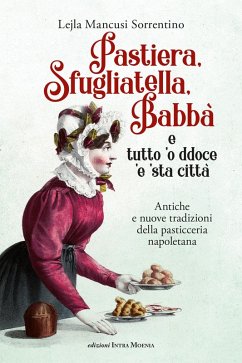 Cover Pastiera, sfugliatella, babbà... e tutto 'o ddoce 'e 'sta città. Antiche e nuove tradizioni della pasticceria napoletana