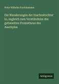 Die Wanderungen der Inachostochter Io, zugleich zum Verständniss des gefesselten Prometheus des Aeschylos