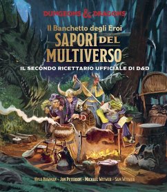 Il banchetto degli eroi. Sapori del multiverso. Il secondo ricettario ufficiale di Dungeons & Dragons - Newman, Kyle; Peterson, Jon; Witwer, Michael; Witwer, Sam