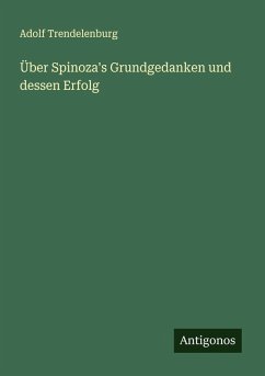 Über Spinoza's Grundgedanken und dessen Erfolg - Trendelenburg, Adolf