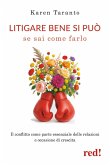 Litigare bene si può se sai come farlo. Il conflitto come parte essenziale delle relazioni e occasione di crescita Litigare bene si può se sai come farlo. Il conflitto come parte essenziale delle relazioni e occasione di crescita