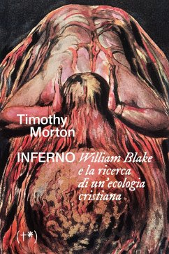 Inferno. William Blake e la ricerca di un'ecologia cristiana - Morton, Timothy