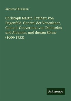Cover Christoph Martin, Freiherr von Degenfeld, General der Venezianer, General-Gouverneur von Dalmazien und Albanien, und dessen Söhne (1600-1733)