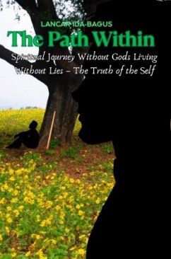 The Path Within - A Spiritual Journey Without Gods Living Without Lies - The Truth of the Self - Ida-Bagus, Lancar
