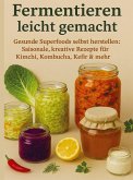 Fermentieren leicht gemacht Gesunde Superfoods selbst herstellen: Saisonale, kreative Rezepte für Kimchi, Kombucha, Kefir & mehr