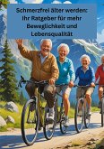 Schmerzfrei älter werden: Ihr Ratgeber für mehr Beweglichkeit und Lebensqualität