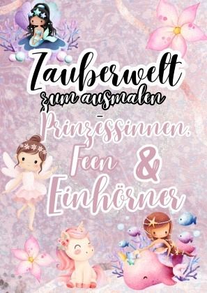 Zauberwelt zum Ausmalen - Prinzessinnen, Feen & Einhörner Zauberwelt zum Ausmalen - Prinzessinnen, Feen & Einhörner