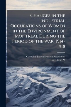 Cover Changes in the Industrial Occupations of Women in the Environment of Montreal During the Period of the war, 1914-1918