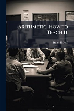 Arithmetic, How to Teach It - Hall, Frank H