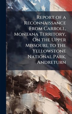 Cover Report of a Reconnaissance From Carroll, Montana Territory, On the Upper Missouri, to the Yellowstone National Park, Andreturn