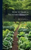 How to Make a Vegetable Garden How to Make a Vegetable Garden