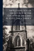 An Illustration of the Liturgy of the Church of England As to Its Daily Service An Illustration of the Liturgy of the Church of England As to Its Daily Service