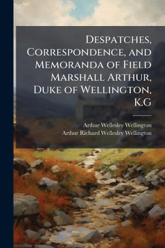 Cover Despatches, Correspondence, and Memoranda of Field Marshall Arthur, Duke of Wellington, K.G