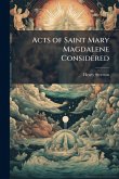 Acts of Saint Mary Magdalene Considered Acts of Saint Mary Magdalene Considered