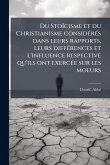 Du Stoïcisme et du Christianisme considÃ(c)rÃ(c)s dans leurs rapports, leurs diffÃ(c)rences et l'influence respective qu'ils ont exercÃ(c)e sur les moeurs