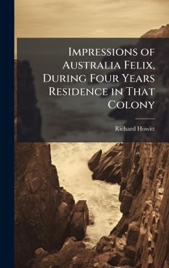 Cover Impressions of Australia Felix, During Four Years Residence in That Colony