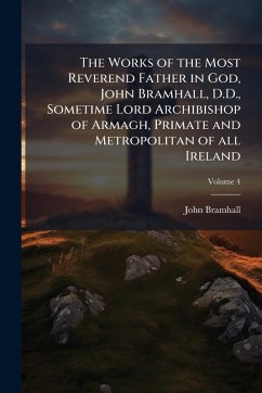 Cover The Works of the Most Reverend Father in God, John Bramhall, D.D., Sometime Lord Archibishop of Armagh, Primate and Metropolitan of all Ireland