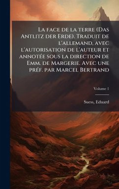 La face de la terre (Das Antlitz der Erde). Traduit de l'allemand, avec l'autorisation de l'auteur et annotÃ(c)e sous la direction de Emm. de Margerie. Avec une prÃ(c)f. par Marcel Bertrand Cover La face de la terre (Das Antlitz der Erde). Traduit de l'allemand, avec l'autorisation de l'auteur et annotÃ(c)e sous la direction de Emm. de Margerie. Avec une prÃ(c)f. par Marcel Bertrand