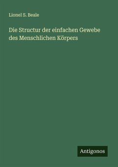 Die Structur der einfachen Gewebe des Menschlichen Körpers - Beale, Lionel S.
