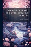 My Book of Stories From the Poets, Told in Prose;