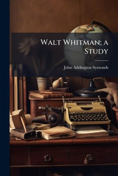Walt Whitman; a Study - Symonds, John Addington