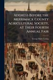 Address Before the Merrimack County Agricultural Society, at Their Fourth Annual Fair Address Before the Merrimack County Agricultural Society, at Their Fourth Annual Fair