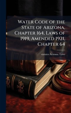 Water Code of the State of Arizona, Chapter 164, Laws of 1919, Amended 1921, Chapter 64 - Arizona Laws, Statutes