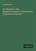 Die Braunstein- oder Manganerz-Bergbaue in Deutschland, Frankreich und Spanien Die Braunstein- oder Manganerz-Bergbaue in Deutschland, Frankreich und Spanien