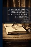 De Triplici Examine, Ordinandorum, Confessariorum Et Poenitentium