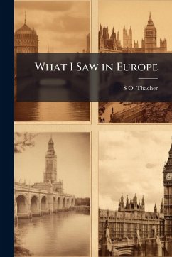 What I Saw in Europe - Thacher, S O What I Saw in Europe - Thacher, S O