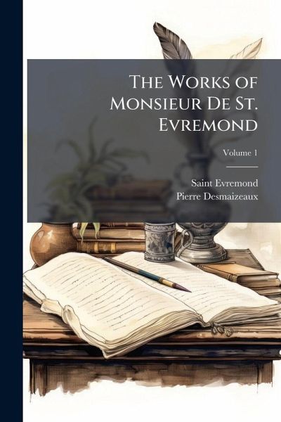 The Works of Monsieur De St. Evremond The Works of Monsieur De St. Evremond