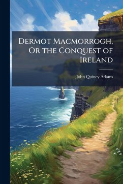 Cover Dermot Macmorrogh, Or the Conquest of Ireland