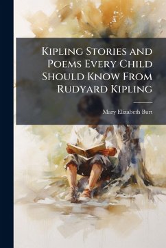 Kipling Stories and Poems Every Child Should Know From Rudyard Kipling - Burt, Mary Elizabeth