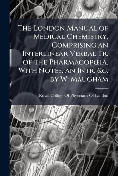 Cover The London Manual of Medical Chemistry, Comprising an Interlinear Verbal Tr. of the PharmacopÅ