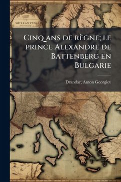 Cover Cinq ans de règne; le prince Alexandre de Battenberg en Bulgarie