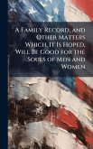 A Family Record, and Other Matters Which, It Is Hoped, Will Be Good for the Souls of Men and Women