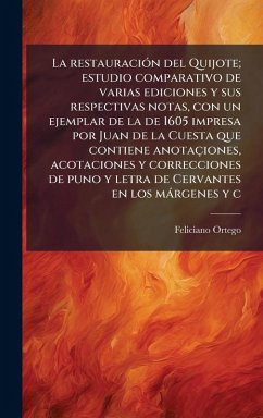Cover La restauraciÃ3n del Quijote; estudio comparativo de varias ediciones y sus respectivas notas, con un ejemplar de la de 1605 impresa por Juan de la Cuesta que contiene anotaçiones, acotaciones y correcciones de puno y letra de Cervantes en los màrgenes y c