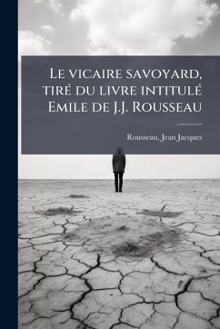 Le vicaire savoyard, tirÃ(c) du livre intitulÃ(c) Emile de J.J. Rousseau - Rousseau, Jean-Jacques