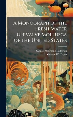 A Monograph of the Fresh-water Univalve Mollusca of the United States - Haldeman, Samuel Stehman; Tryon, George W