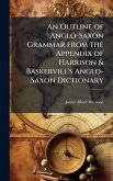 An Outline of Anglo-Saxon Grammar From the Appendix of Harrison & Baskervill's Anglo-Saxon Dictionary