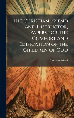 Cover The Christian Friend and Instructor, Papers for the Comfort and Edification of the Children of God