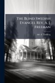 The Blind Swedish Evangel Rev. A. J. Freeman The Blind Swedish Evangel Rev. A. J. Freeman