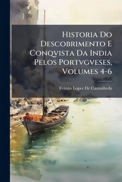 Historia Do Descobrimento E Conqvista Da India Pelos Portvgveses, Volumes 4-6 - de Castanheda, Fernã£o Lopes